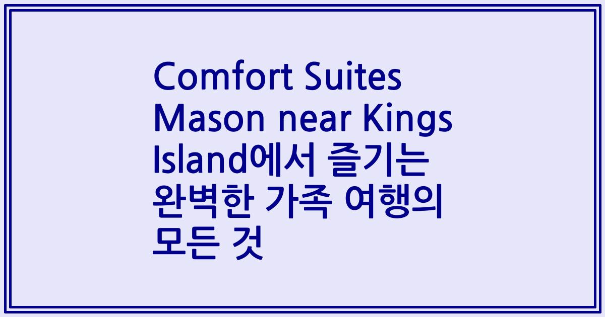 Comfort Suites Mason near Kings Island에서 즐기는 완벽한 가족 여행의 모든 것