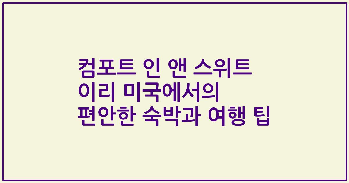 컴포트 인 앤 스위트 이리 미국에서의 편안한 숙박과 여행 팁