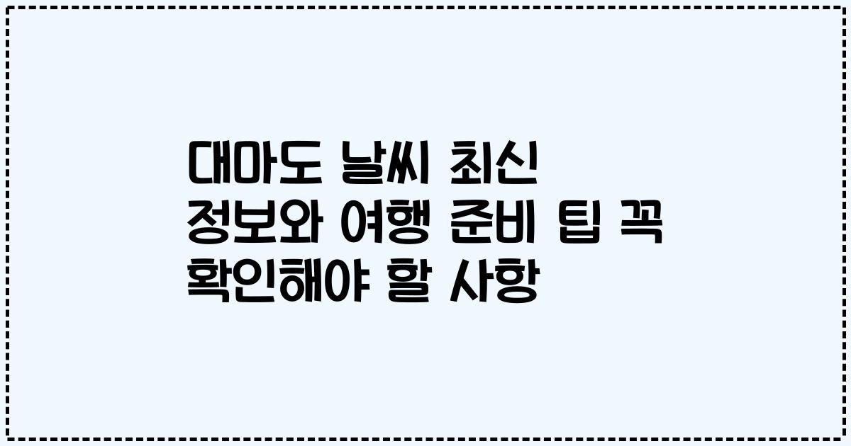 대마도 날씨 최신 정보와 여행 준비 팁 꼭 확인해야 할 사항
