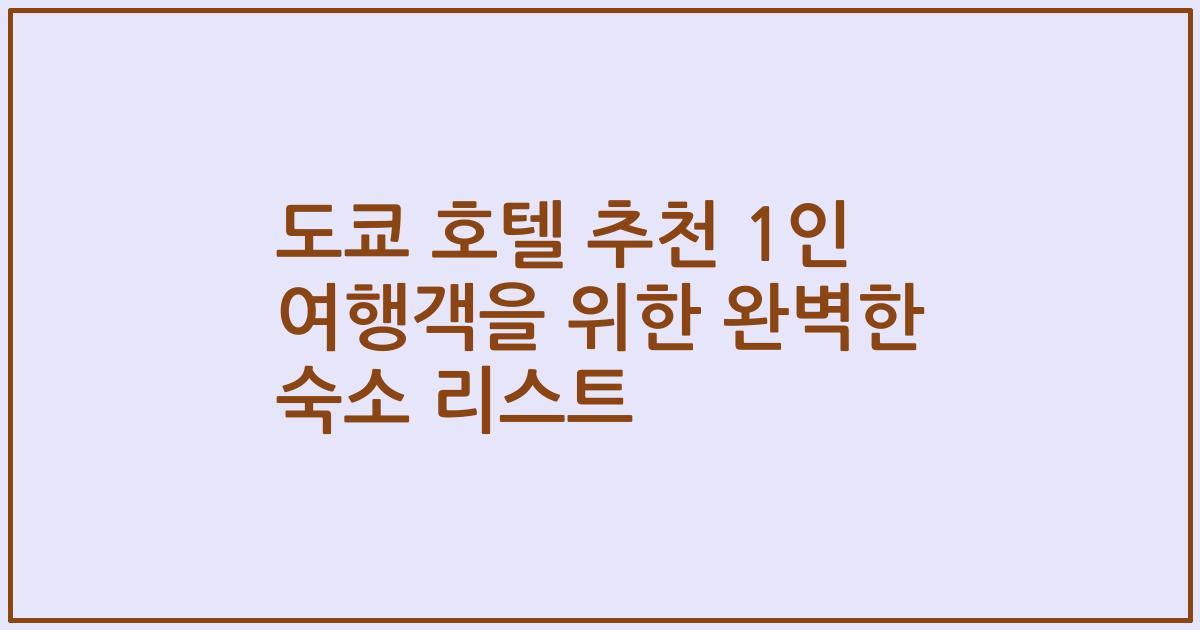 도쿄 호텔 추천 1인 여행객을 위한 완벽한 숙소 리스트
