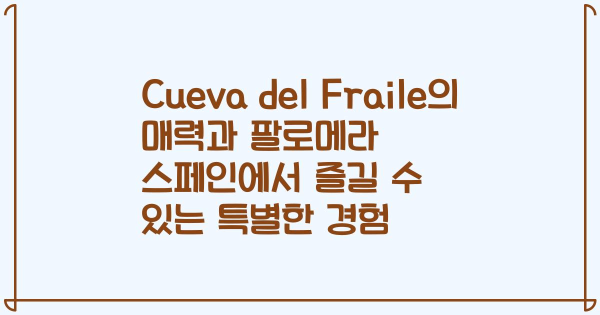 Cueva del Fraile의 매력과 팔로메라 스페인에서 즐길 수 있는 특별한 경험