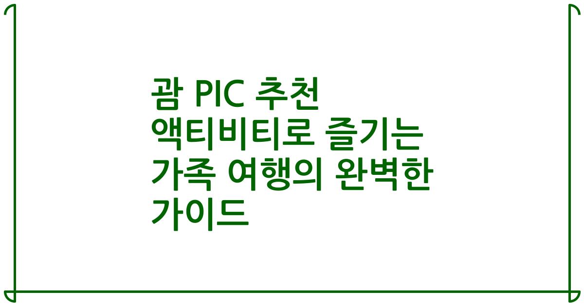 괌 PIC 추천 액티비티로 즐기는 가족 여행의 완벽한 가이드