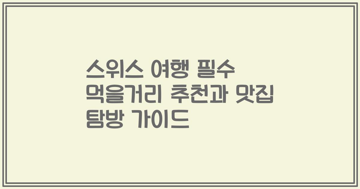 스위스 여행 필수 먹을거리 추천과 맛집 탐방 가이드