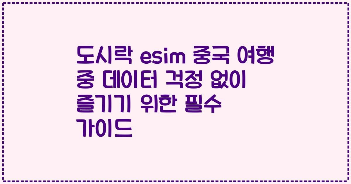 도시락 esim 중국 여행 중 데이터 걱정 없이 즐기기 위한 필수 가이드