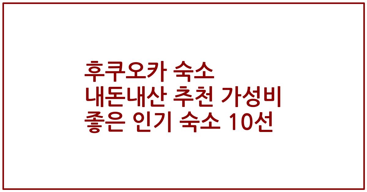 후쿠오카 숙소 내돈내산 추천 가성비 좋은 인기 숙소 10선