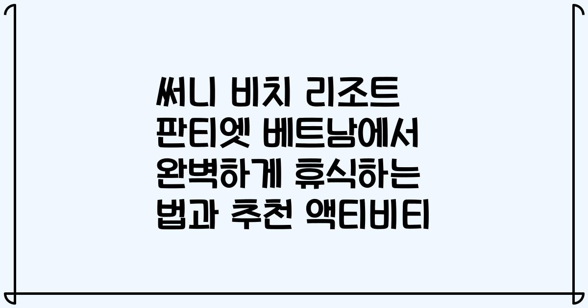 써니 비치 리조트 판티엣 베트남에서 완벽하게 휴식하는 법과 추천 액티비티
