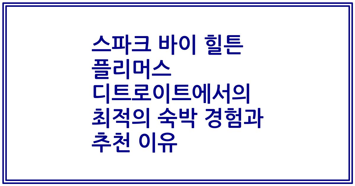 스파크 바이 힐튼 플리머스 디트로이트에서의 최적의 숙박 경험과 추천 이유