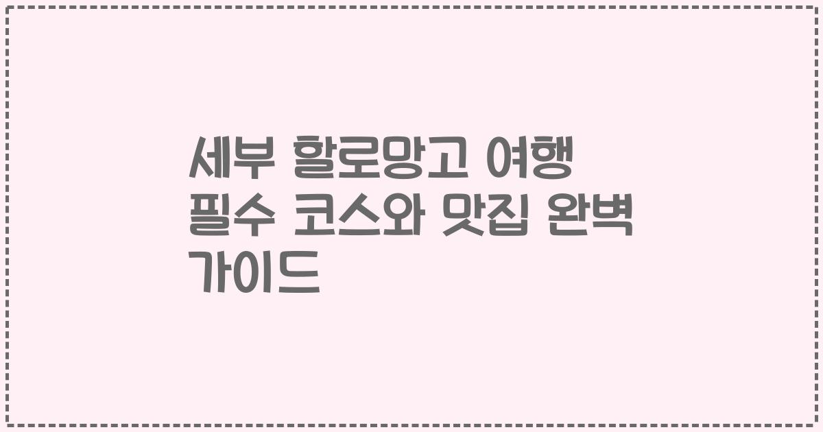세부 할로망고 여행 필수 코스와 맛집 완벽 가이드