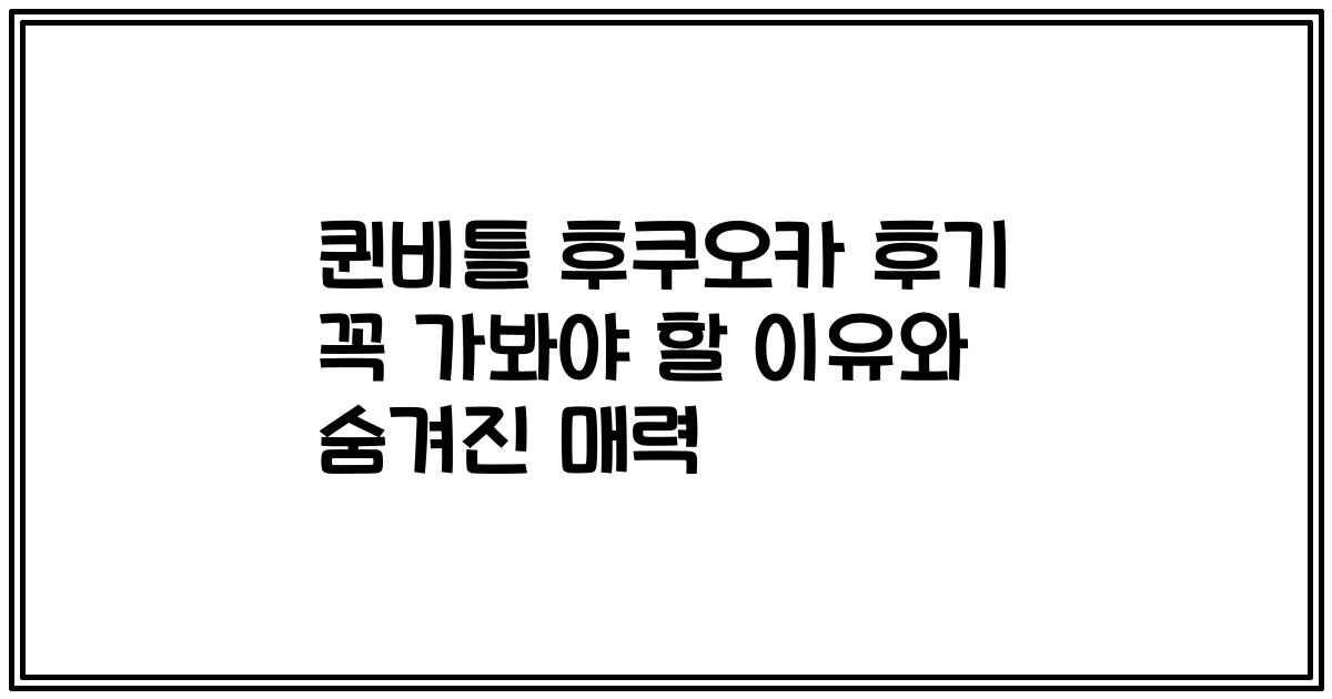 퀸비틀 후쿠오카 후기 꼭 가봐야 할 이유와 숨겨진 매력