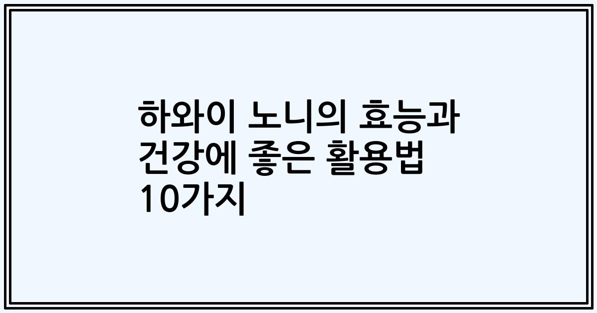 하와이 노니의 효능과 건강에 좋은 활용법 10가지