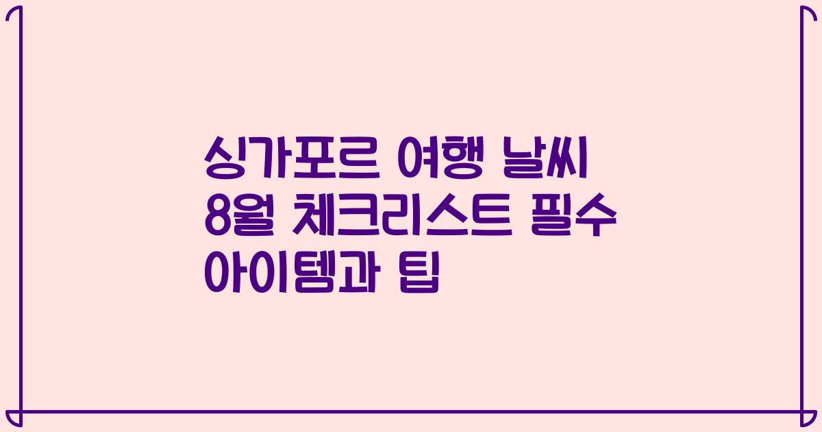 싱가포르 여행 날씨 8월 체크리스트 필수 아이템과 팁