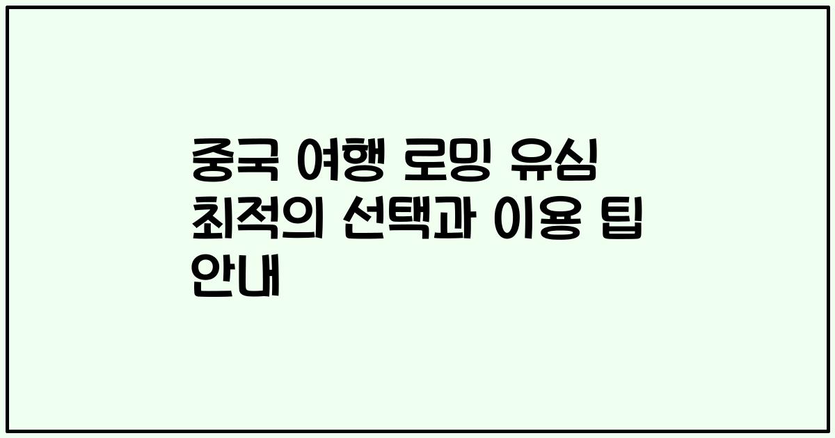 중국 여행 로밍 유심 최적의 선택과 이용 팁 안내