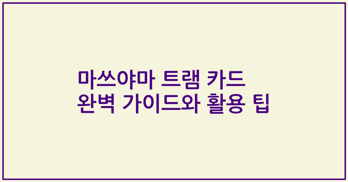 마쓰야마 트램 카드 완벽 가이드와 활용 팁