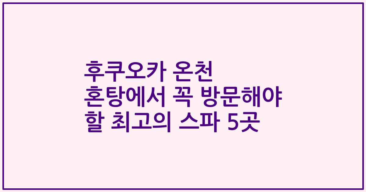 후쿠오카 온천 혼탕에서 꼭 방문해야 할 최고의 스파 5곳