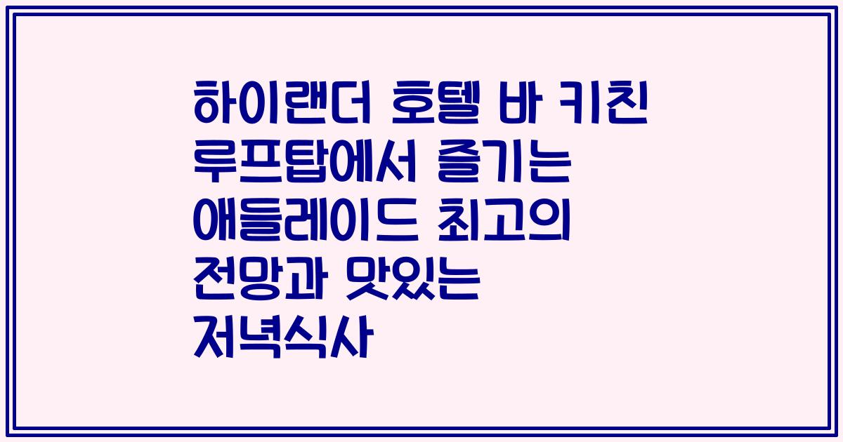 하이랜더 호텔 바 키친 루프탑에서 즐기는 애들레이드 최고의 전망과 맛있는 저녁식사