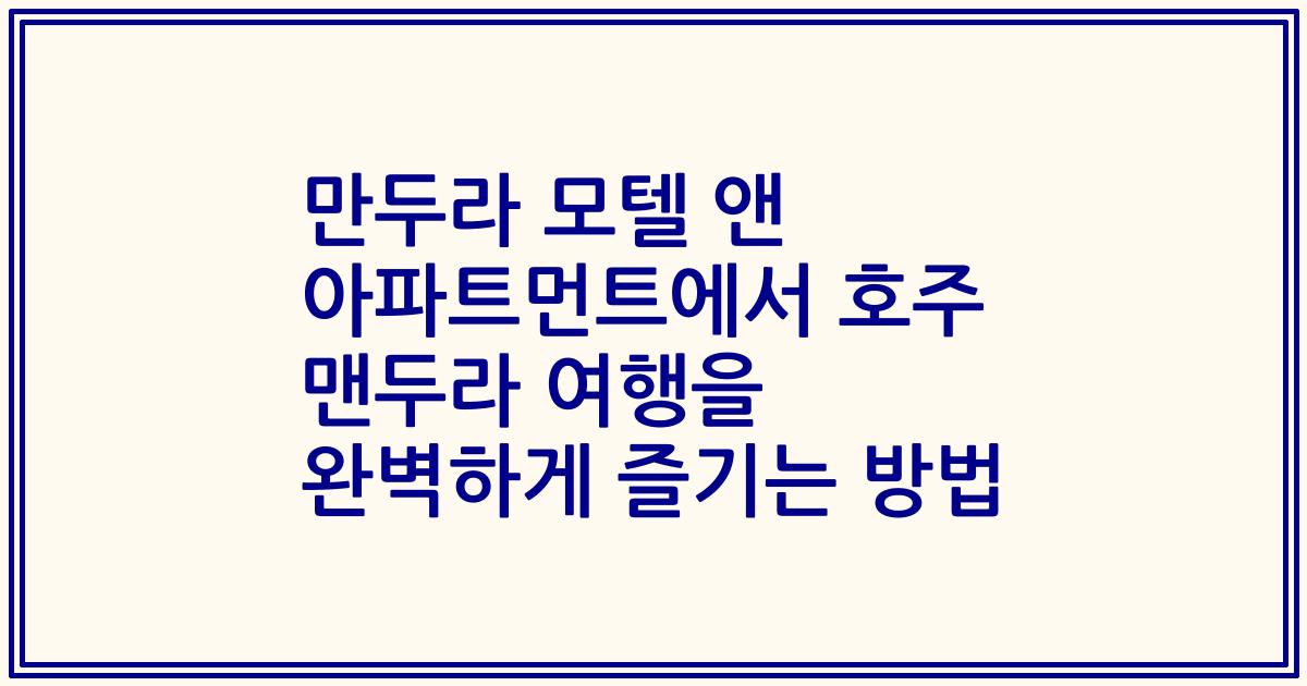 만두라 모텔 앤 아파트먼트에서 호주 맨두라 여행을 완벽하게 즐기는 방법