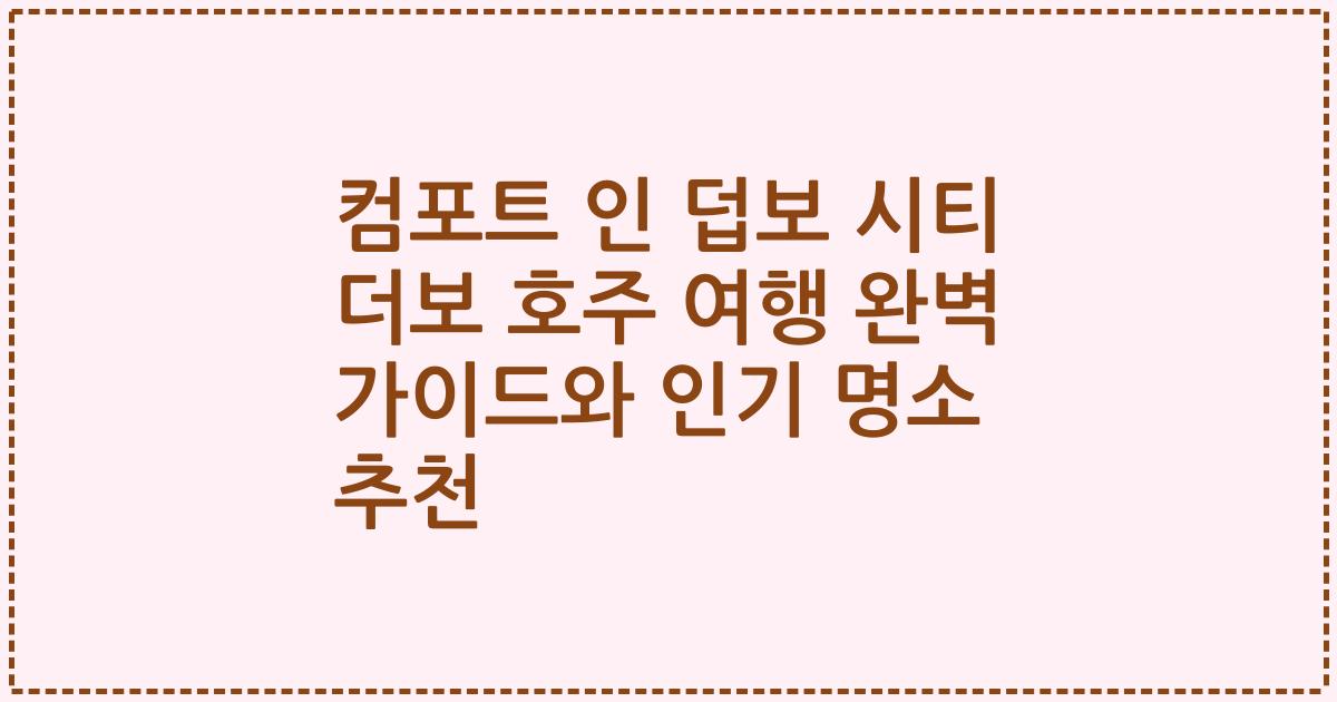 컴포트 인 덥보 시티 더보 호주 여행 완벽 가이드와 인기 명소 추천