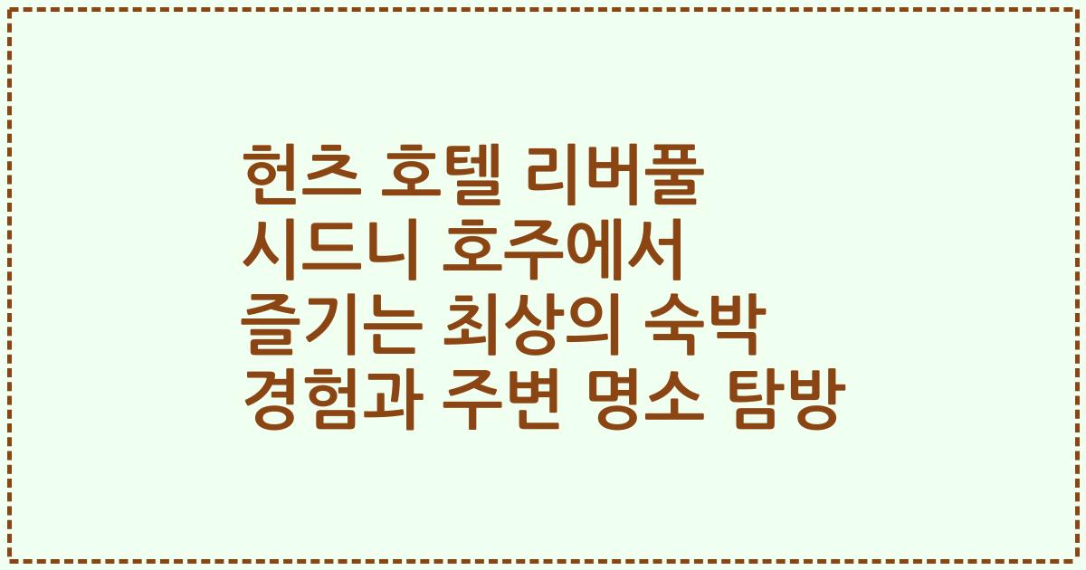 헌츠 호텔 리버풀 시드니 호주에서 즐기는 최상의 숙박 경험과 주변 명소 탐방