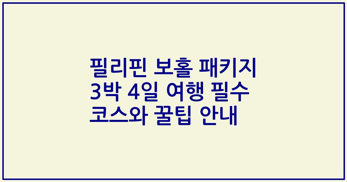 필리핀 보홀 패키지 3박 4일 여행 필수 코스와 꿀팁 안내