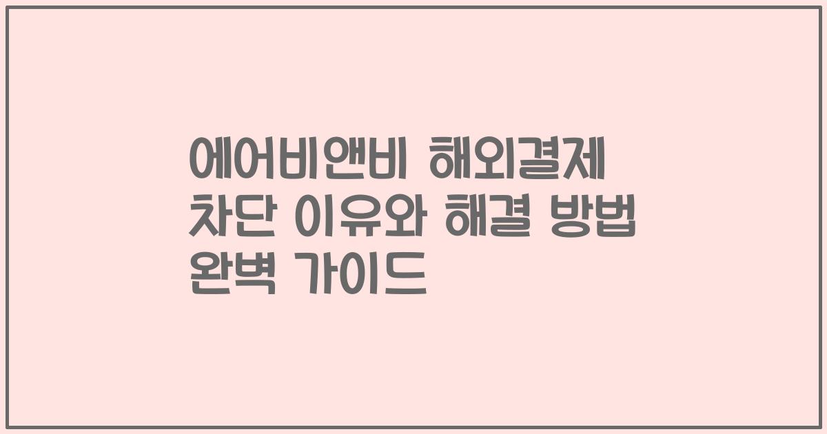 에어비앤비 해외결제 차단 이유와 해결 방법 완벽 가이드