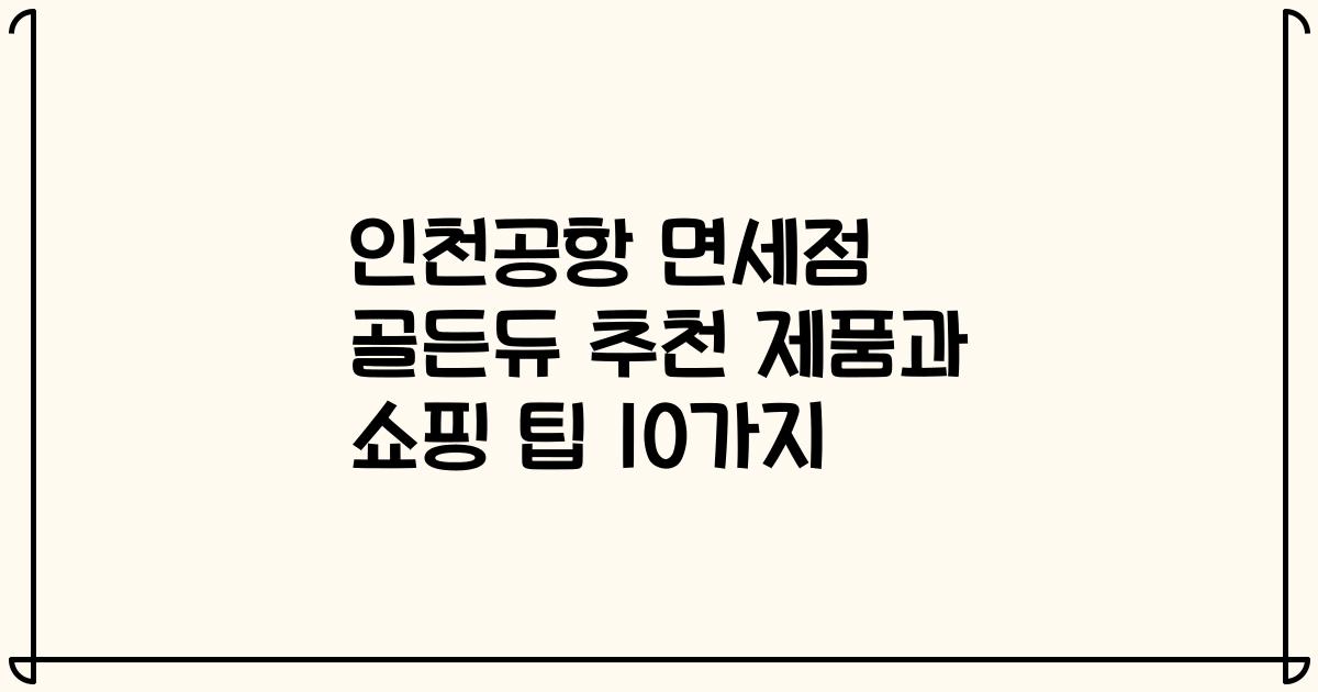인천공항 면세점 골든듀 추천 제품과 쇼핑 팁 10가지