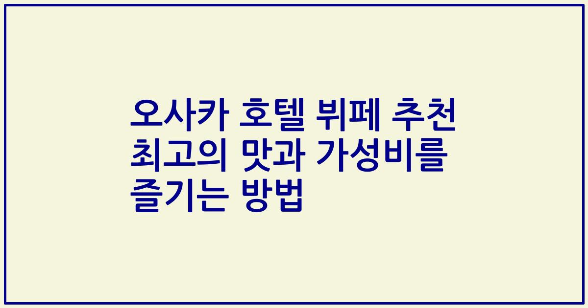 오사카 호텔 뷔페 추천 최고의 맛과 가성비를 즐기는 방법