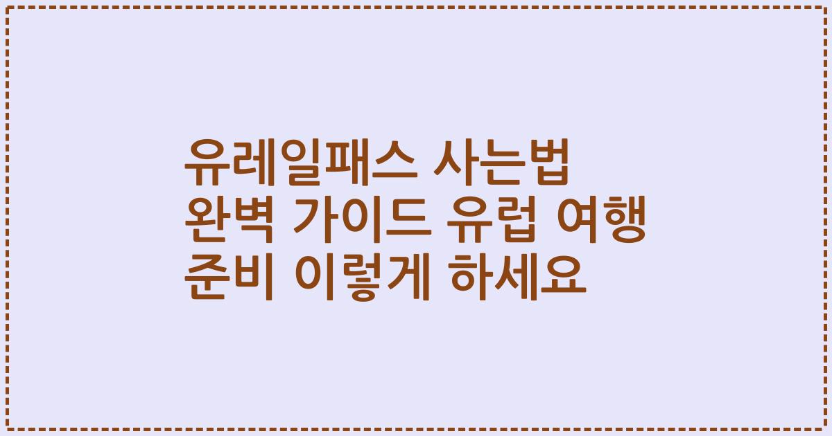 유레일패스 사는법 완벽 가이드 유럽 여행 준비 이렇게 하세요