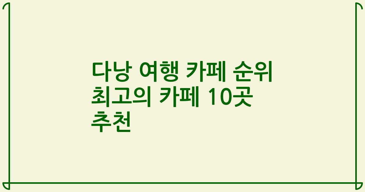 다낭 여행 카페 순위 최고의 카페 10곳 추천