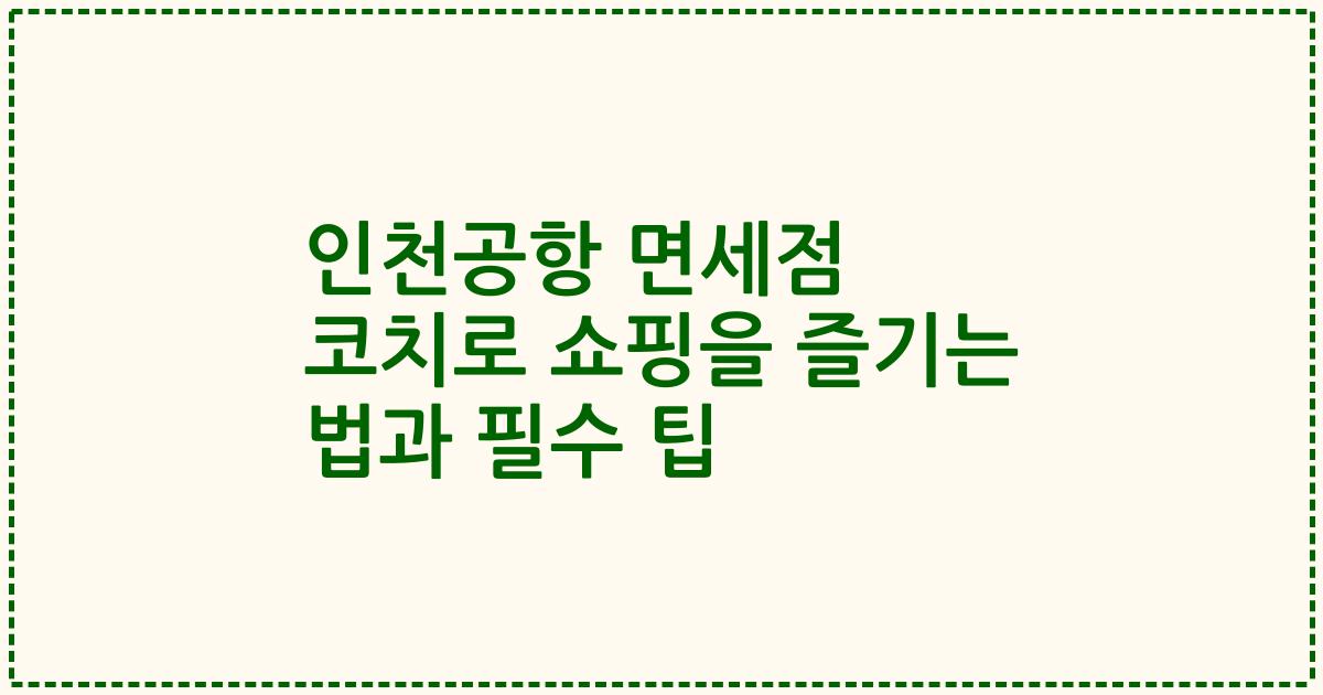 인천공항 면세점 코치로 쇼핑을 즐기는 법과 필수 팁