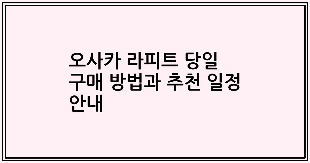 오사카 라피트 당일 구매 방법과 추천 일정 안내
