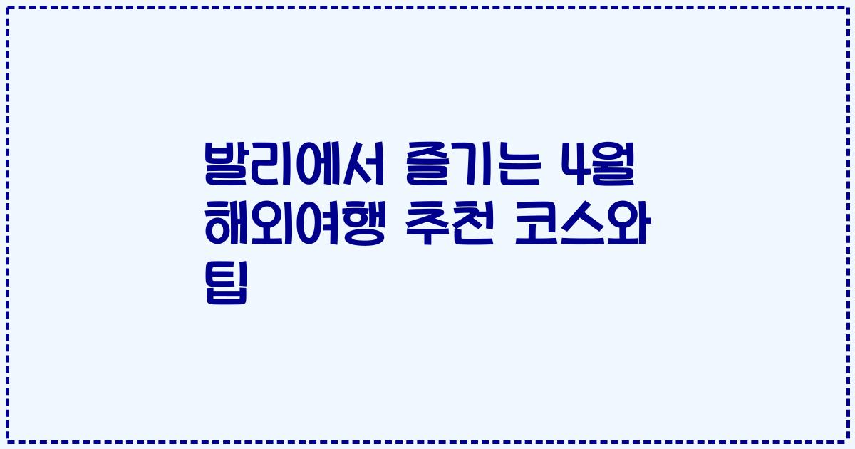 발리에서 즐기는 4월 해외여행 추천 코스와 팁