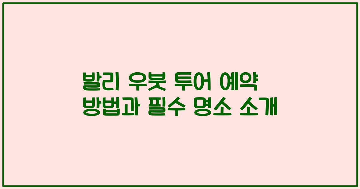 발리 우붓 투어 예약 방법과 필수 명소 소개