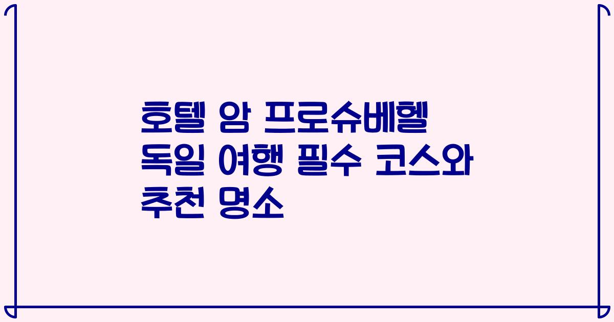 호텔 암 프로슈베헬 독일 여행 필수 코스와 추천 명소