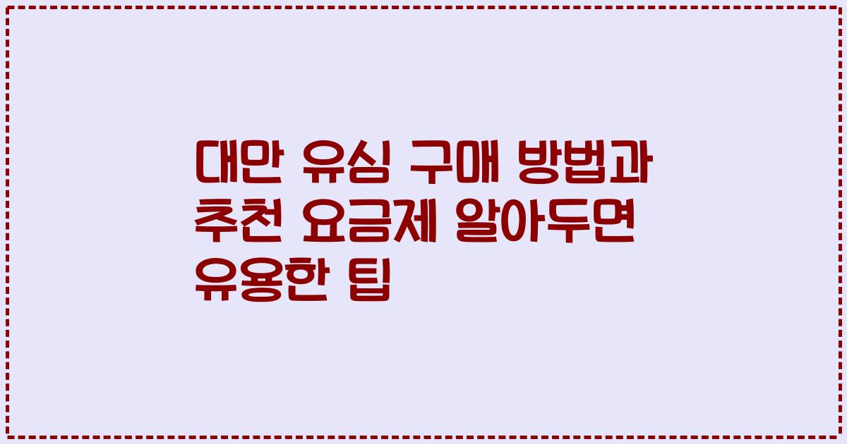 대만 유심 구매 방법과 추천 요금제 알아두면 유용한 팁