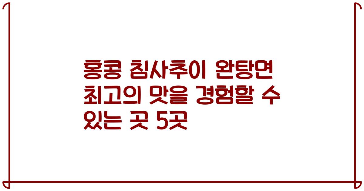홍콩 침사추이 완탕면 최고의 맛을 경험할 수 있는 곳 5곳