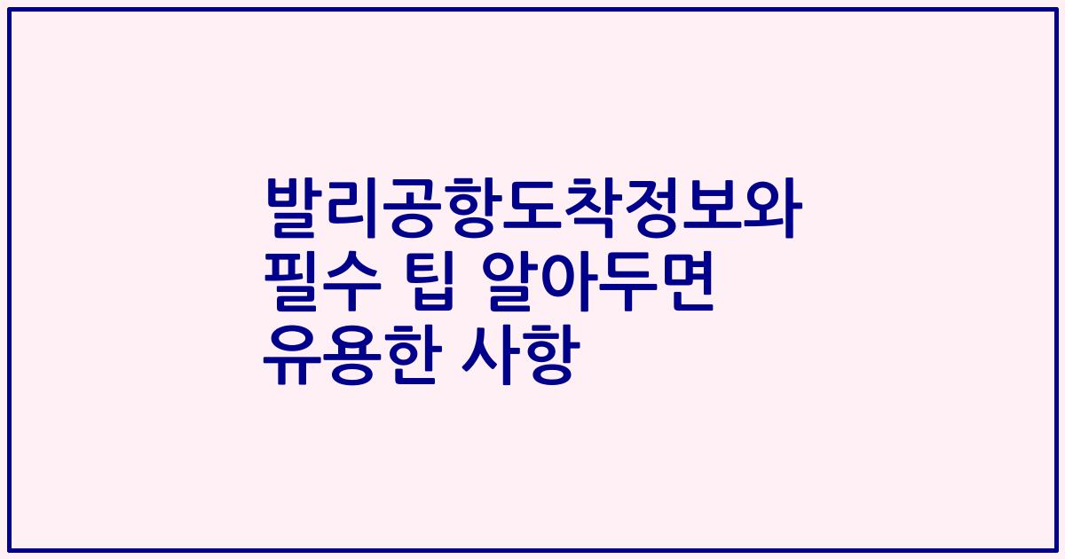 발리공항도착정보와 필수 팁 알아두면 유용한 사항