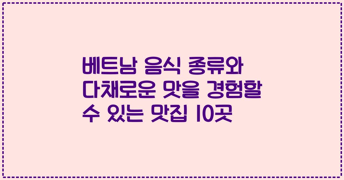 베트남 음식 종류와 다채로운 맛을 경험할 수 있는 맛집 10곳