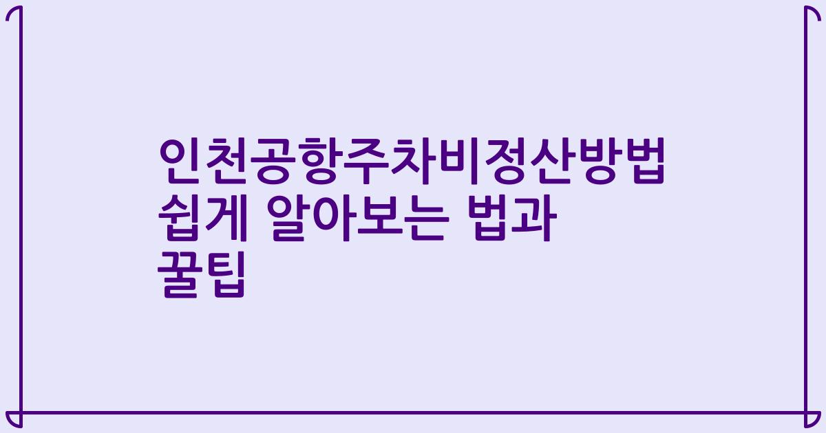 인천공항주차비정산방법 쉽게 알아보는 법과 꿀팁