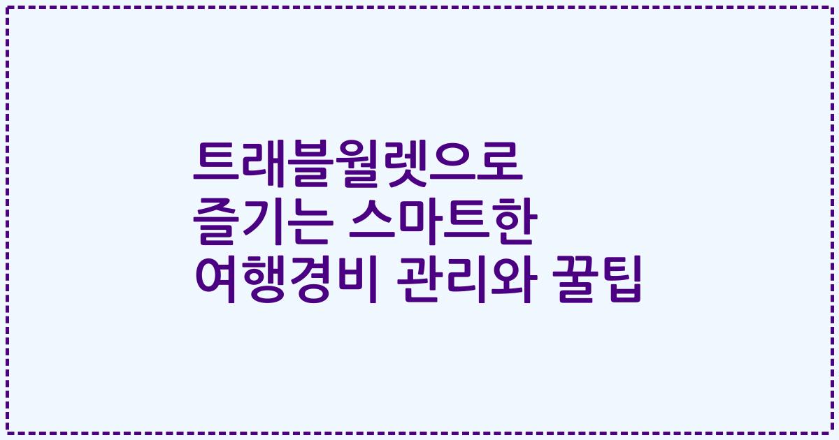 트래블월렛으로 즐기는 스마트한 여행경비 관리와 꿀팁