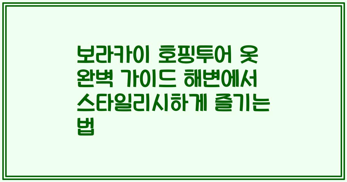 보라카이 호핑투어 옷 완벽 가이드 해변에서 스타일리시하게 즐기는 법