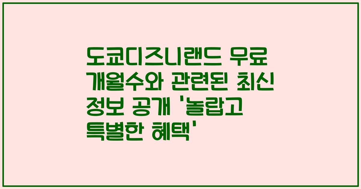 도쿄디즈니랜드 무료 개월수와 관련된 최신 정보 공개 '놀랍고 특별한 혜택'