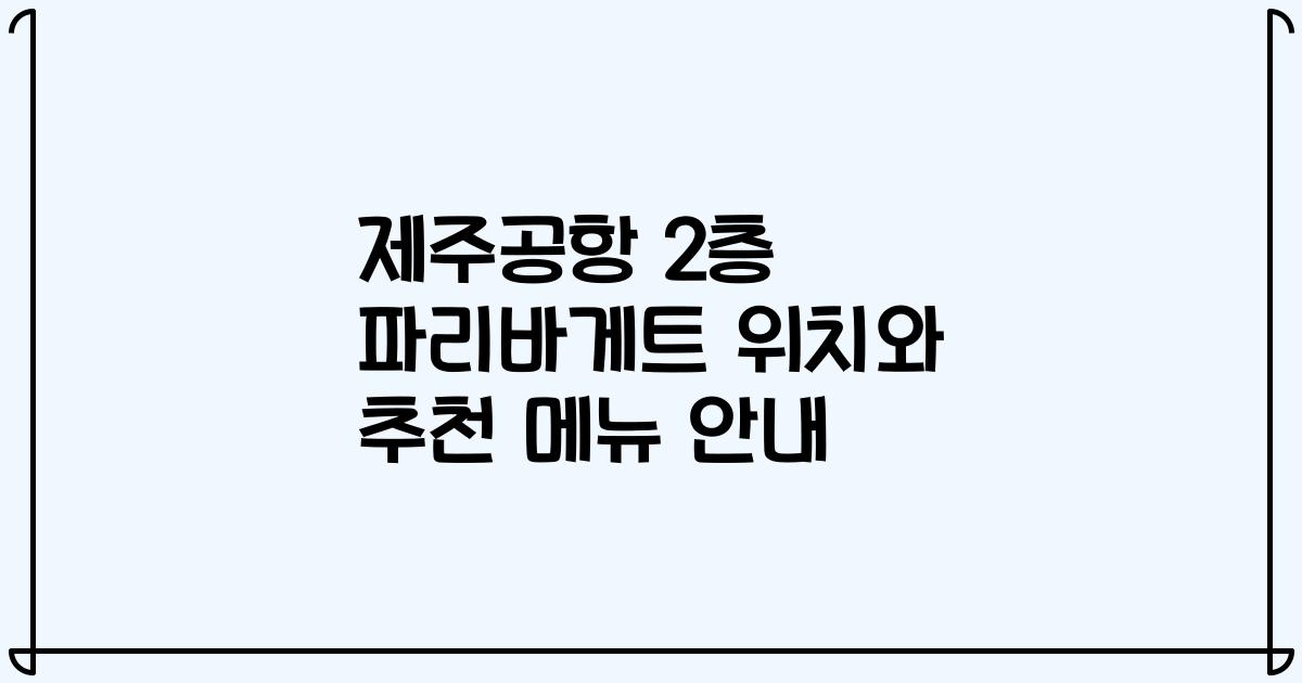 제주공항 2층 파리바게트 위치와 추천 메뉴 안내