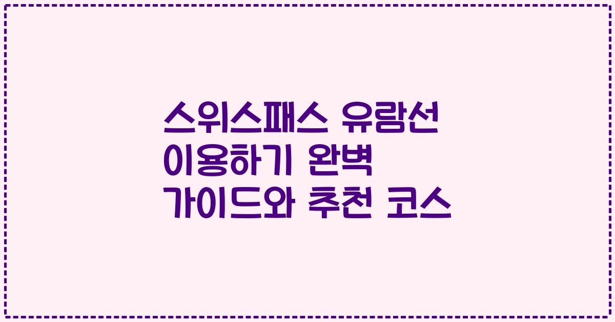 스위스패스 유람선 이용하기 완벽 가이드와 추천 코스
