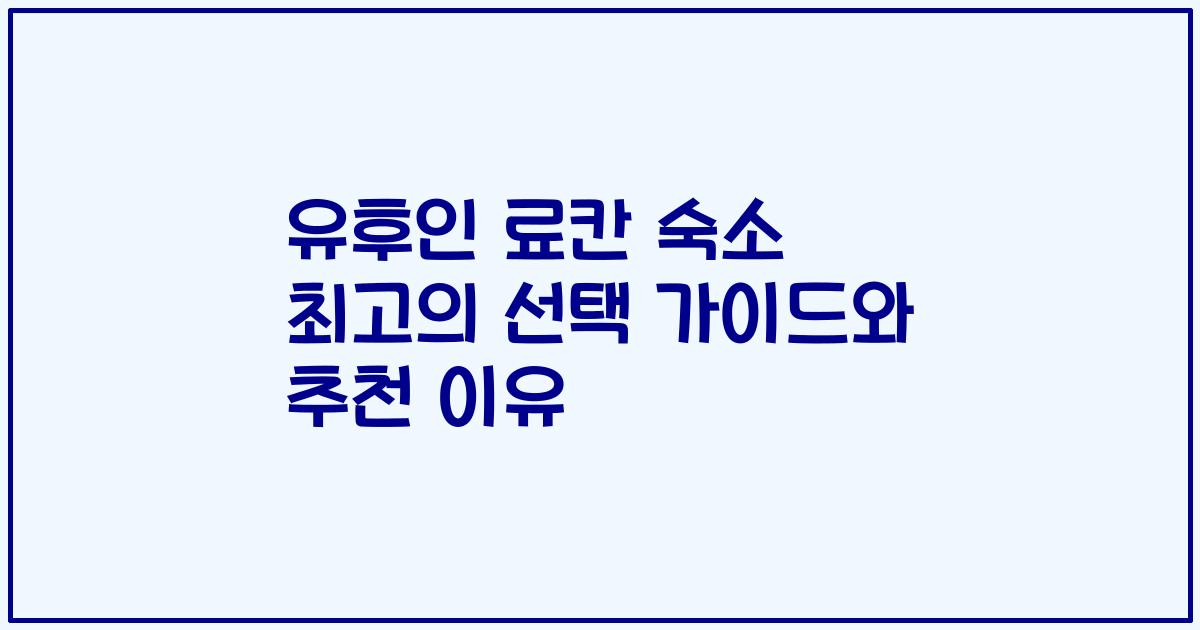 유후인 료칸 숙소 최고의 선택 가이드와 추천 이유