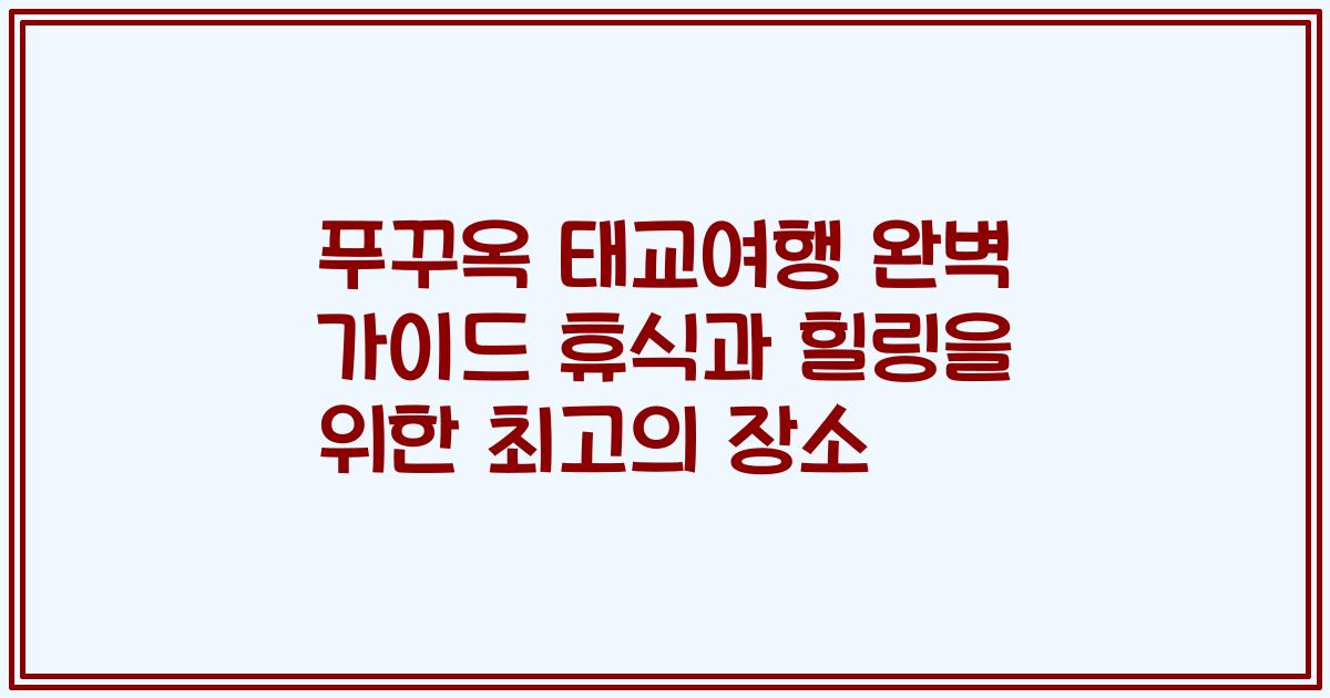 푸꾸옥 태교여행 완벽 가이드 휴식과 힐링을 위한 최고의 장소