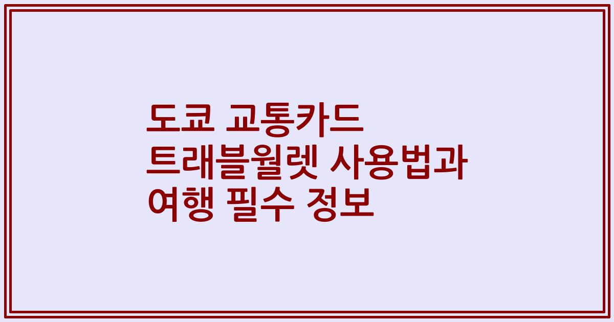 도쿄 교통카드 트래블월렛 사용법과 여행 필수 정보