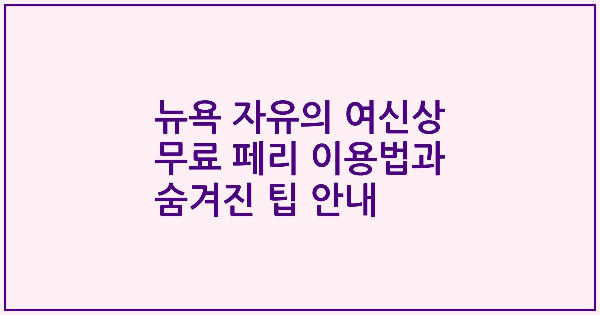 뉴욕 자유의 여신상 무료 페리 이용법과 숨겨진 팁 안내