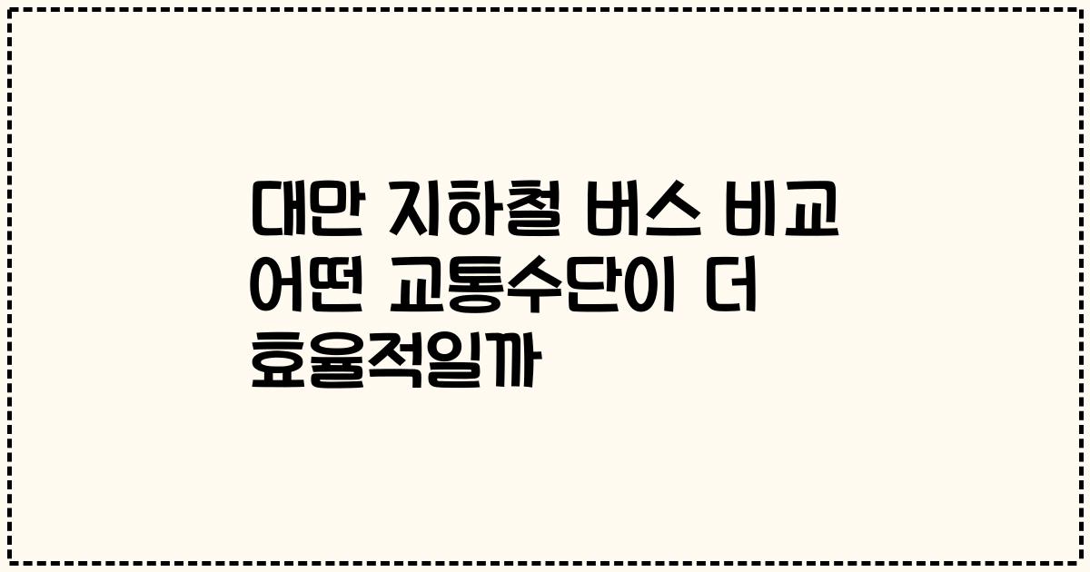대만 지하철 버스 비교 어떤 교통수단이 더 효율적일까