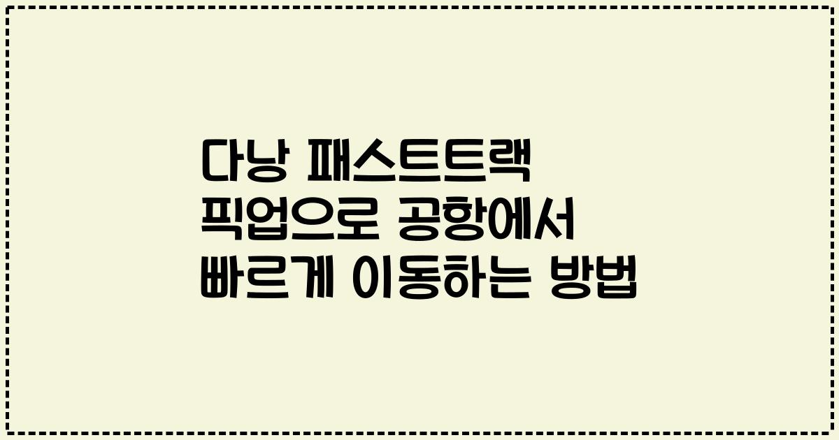 다낭 패스트트랙 픽업으로 공항에서 빠르게 이동하는 방법