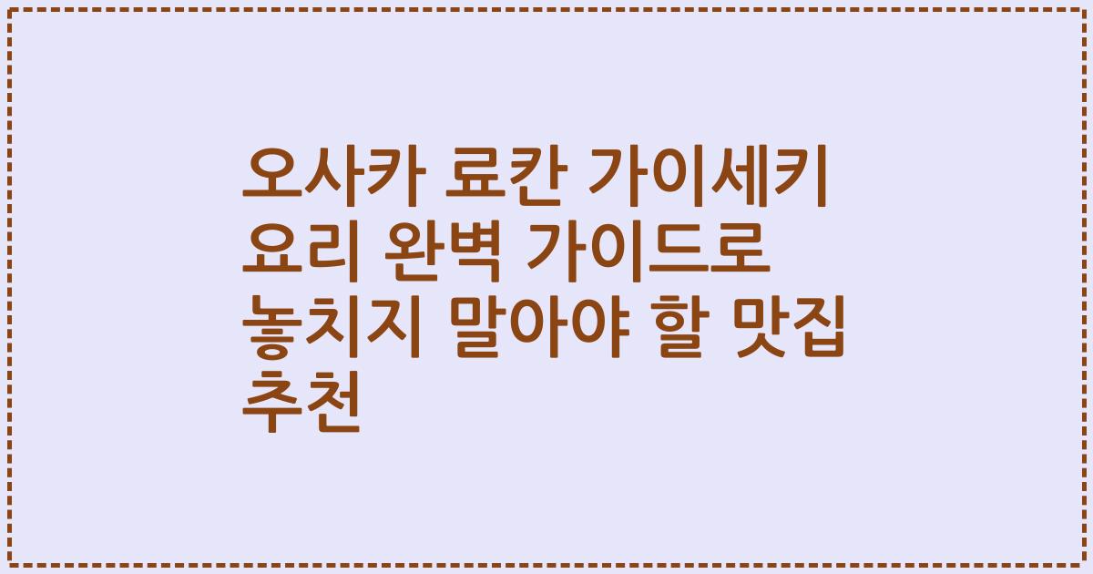 오사카 료칸 가이세키 요리 완벽 가이드로 놓치지 말아야 할 맛집 추천